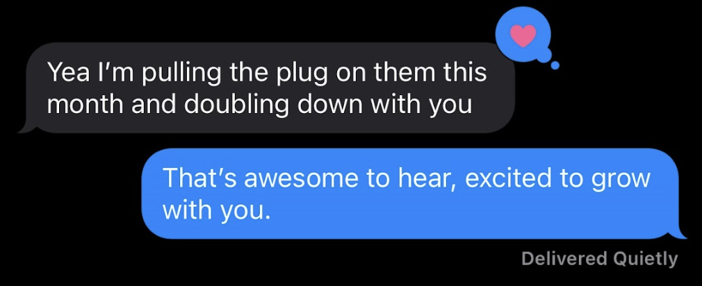 Client text: pulling the plug on them this month and doubling down with you